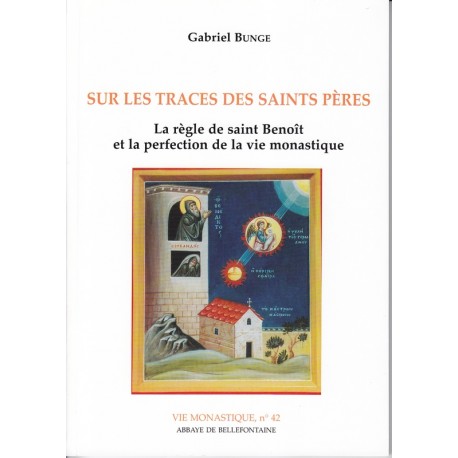 Sur les traces des saints pères. La règle de Saint Benoit et la perfection de la vie monastique