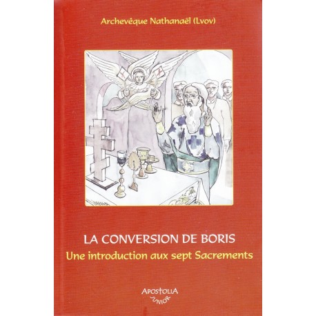 La conversion de Boris. Une introduction aux sept Sacrements