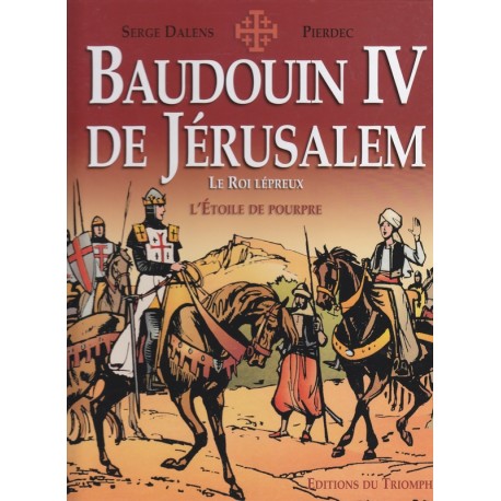 Baudouin IV de Jérusalem - Le roi Lépreux - L'Etoile de pourpre