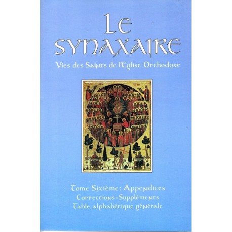 Le Synaxaire. Vie des saints de l'Eglise orthodoxe. Tome 6 : appendices corrections suppléments