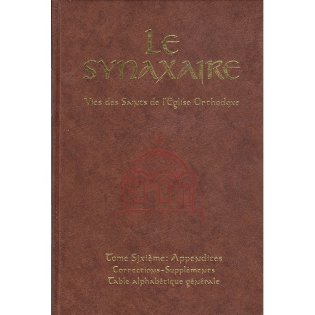Le Synaxaire. Vie des saints de l'Eglise orthodoxe. Tome 6 : appendices corrections suppléments