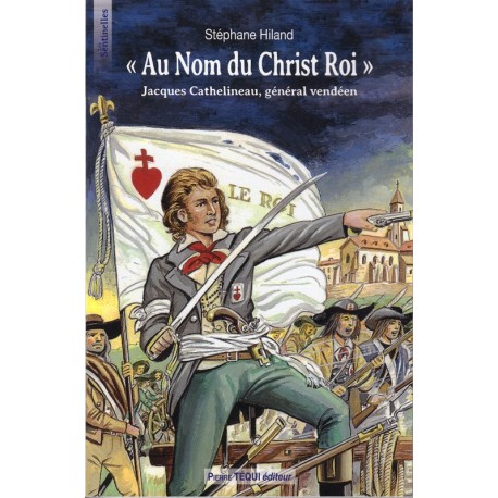 «Au nom du Christ Roi» Jacques Cathelineau, général vendéen