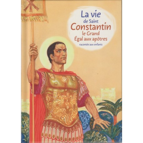 La vie de Saint Constantin le Grand égal aux apôtres racontée aux enfants