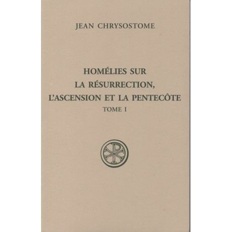 Homélies sur la Résurrection, l'Ascension et la Pentecote (Tome 1)