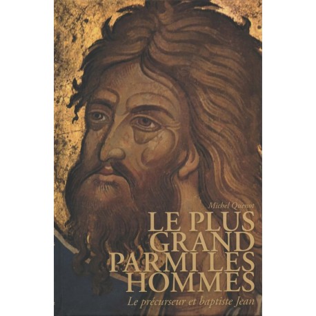 Le plus grand parmi les hommes. Le précurseur et baptiste Jean