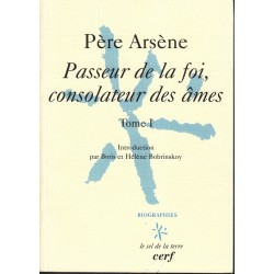 Père Arsène. Passeur de la foi, consolateur des âmes. Tome 1